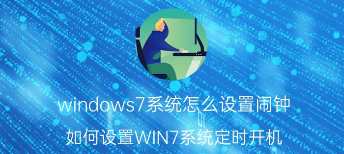 windows7系统怎么设置闹钟 如何设置WIN7系统定时开机？